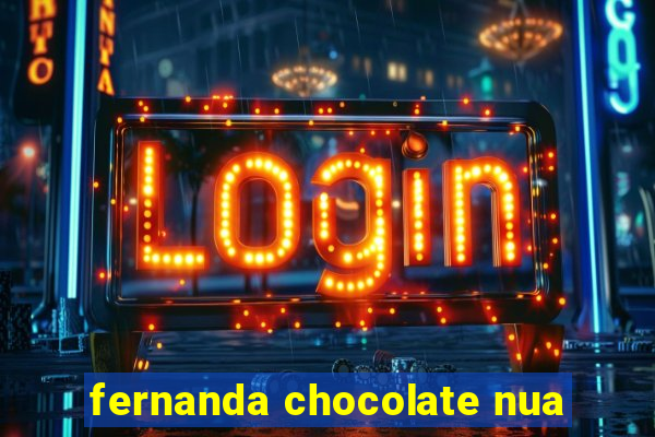 fernanda chocolate nua